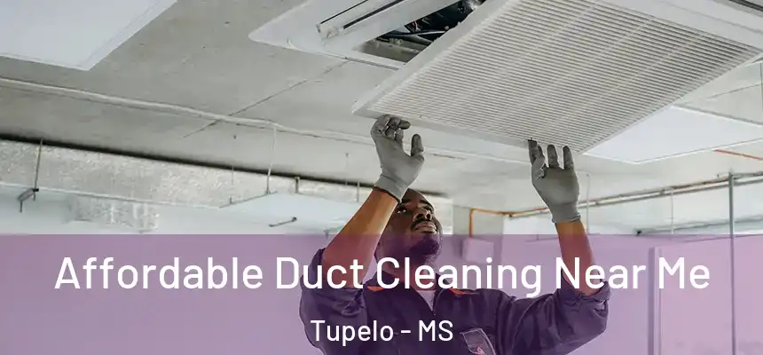 Affordable Duct Cleaning Near Me Tupelo - MS