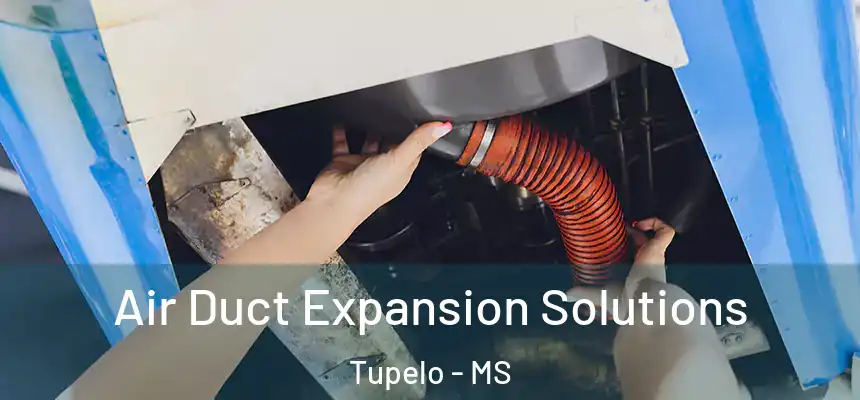 Air Duct Expansion Solutions Tupelo - MS