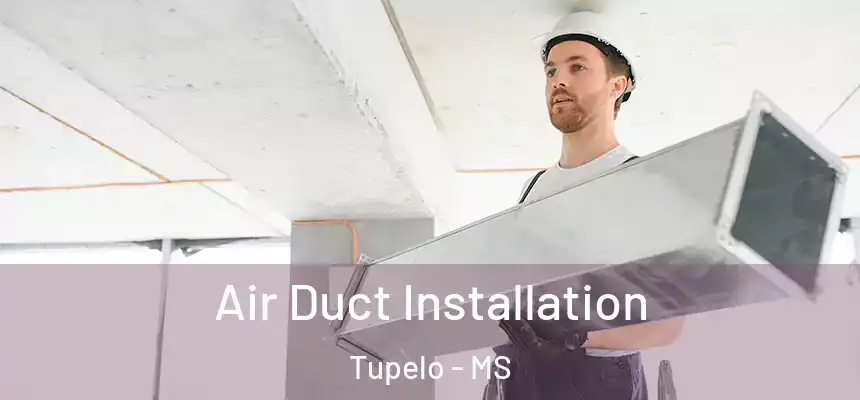 Air Duct Installation Tupelo - MS