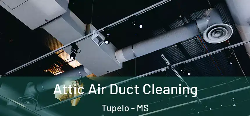  Attic Air Duct Cleaning Tupelo - MS