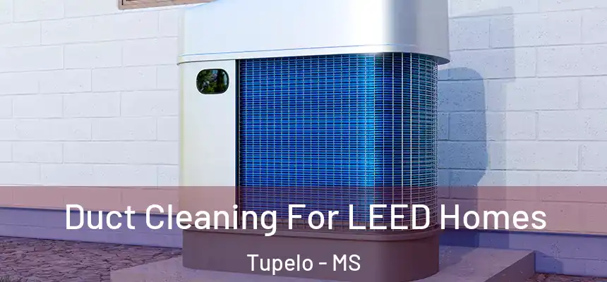  Duct Cleaning For LEED Homes Tupelo - MS