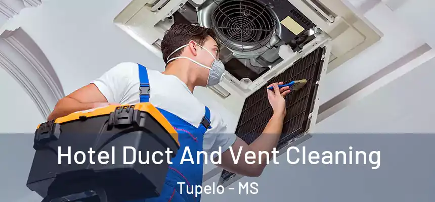 Hotel Duct And Vent Cleaning Tupelo - MS