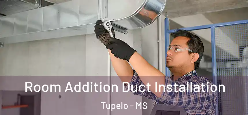 Room Addition Duct Installation Tupelo - MS