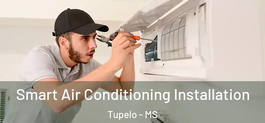 Smart Air Conditioning Installation Tupelo - MS